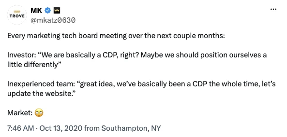 Tweet from Michael Katz (@mkatz0630), October 13, 2020: "Every marketing tech board meeting over the next couple months: Investor: 'We are basically a CDP, right? Maybe we should position ourselves a little differently.' Inexperienced team: 'great idea, we've basically been a CDP the whole time, let's update the website.' Market: [eye-roll emoji]